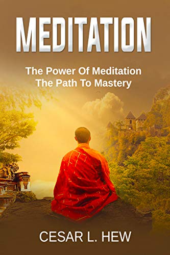 MEDITATION: The Power Of Meditation, The Path To Mastery (How To Meditate, Mindfulness, Meditation Techniques, Meditation Postures, Mudras, Yoga, Manage Anxiety, Reduce Stress) (English Edition)