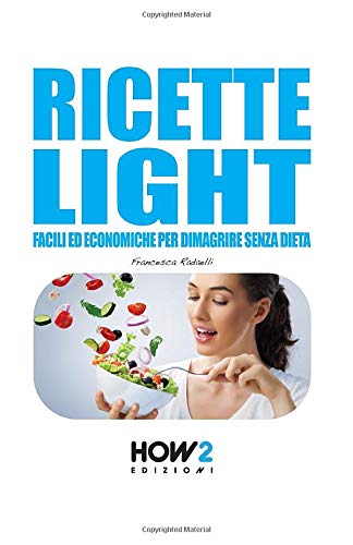 RICETTE LIGHT: Facili ed economiche per dimagrire senza dieta RICETTE LIGHT: Facili ed economiche per dimagrire senza dieta