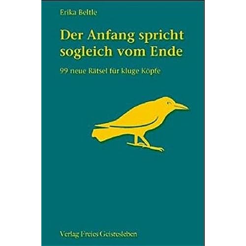 Der Anfang spricht sogleich vom Ende: 99 neue Rätsel für kluge Köpfe Der Anfang spricht sogleich vom Ende: 99 neue Rätsel für kluge Köpfe
