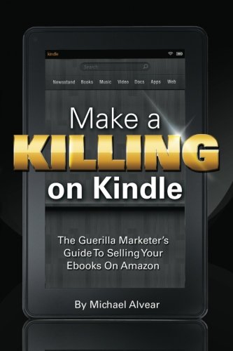 Make A Killing On Kindle Without Blogging, Facebook Or Twitter: The Guerilla Marketer's Guide To Sel