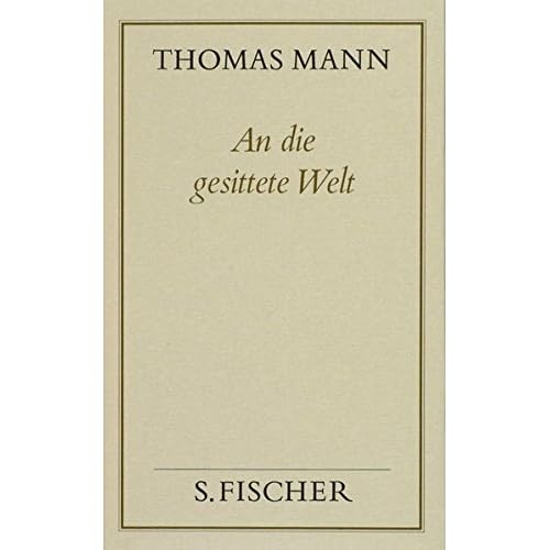 Gesammelte Werke in Einzelbänden. Frankfurter Ausgabe.: An die gesittete Welt: Politische Schriften und Reden im Exil (Thomas Mann, Gesammelte Werke in Einzelbänden. Frankfurter Ausgabe)