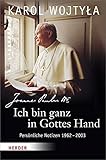 Ich bin ganz in Gottes Hand: Persönliche Notizen 1962-2003 by Karol Wojtyla, Johannes Paul II.