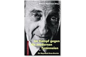 Im Kampf gegen die modernen Tyranneien: Ein Raymond-Aron-Brevier (Meisterdenker der Freiheitsphilosophie)