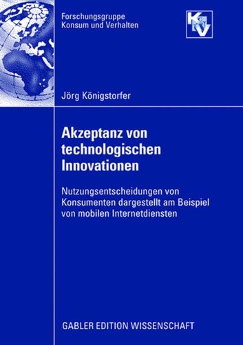 Akzeptanz von technologischen Innovationen: Nutzungsentscheidungen von Konsumenten dargestellt am Beispiel von mobilen Internetdiensten (Forschungsgruppe Konsum und Verhalten)