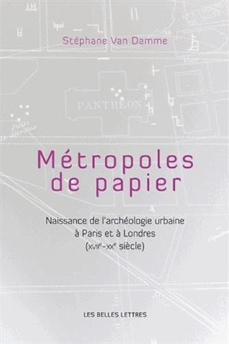 Métropoles de papiers: Naissance de l'archéologie urbaine à Paris et à Londres (XVIIe-XXe siècles) gratuit Métropoles de papiers: Naissance de l'archéologie urbaine à Paris et à Londres (XVIIe-XXe siècles) gratuit