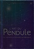 L'Art du pendule: la radiesthésie expliquée aux débutants