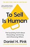 To Sell is Human: The Surprising Truth About Persuading, Convincing, and Influencing Others