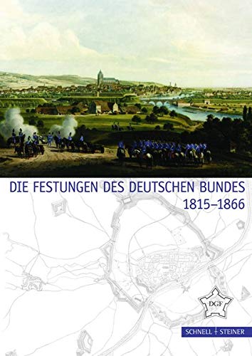 Die Festungen des Deutschen Bundes 1815 - 1866 (Festungsforschung, Band 5)