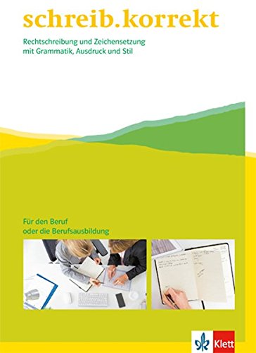 schreib.korrekt. Rechtschreibung und Zeichensetzung mit Grammatik, Ausdruck und Stil: Arbeitsheft für den Beruf oder die Berufsausbildung