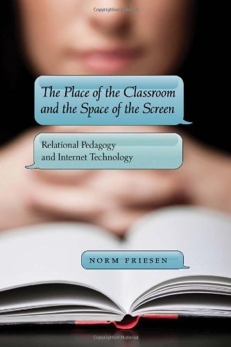 The Place of the Classroom and the Space of the Screen: Relational Pedagogy and Internet Technology (New Literacies and Digital Epistemologies) by Norm Friesen (2011-03-31)
