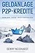 Geldanlage P2P-Kredite: Grundlagen - Risiken - Investitionsstrategien by 