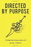 Directed by Purpose: How to Focus on Work That Matters, Ignore Distractions and Manage Your Attention over the Long Haul: Volume 5 (Six Simple Steps to Success)