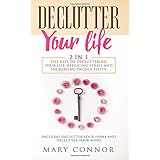 Declutter Your Life: 2 in 1: The Keys To Decluttering Your Life, Reducing Stress And Increasing Productivity: Includes Declutter Your Home and Declutter Your Mind