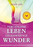 Vergangene Leben - gegenwärtige Wunder by Denise Linn