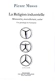 La religion industrielle : Monastère, manufacture, usine - Une généalogie de l'entreprise