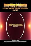 Image de How to Become an Enlightened Psychic, Medium and Metaphysical Master: Handbook of Curriculum, Lessons, Training, Supernatural Techniques and Powers (F