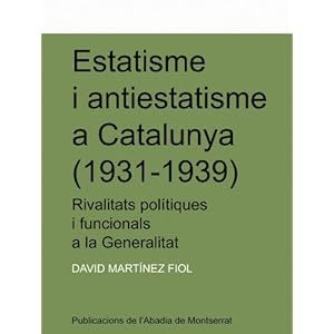 Estatisme i antiestatisme a Catalunya (1931-1939): Rivalitats polítiques i funcionarials a la Generalitat (Textos i Estudis de Cultura Catalana)