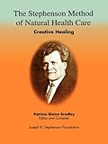 The Stephenson Method of Natural Health Care: Creative Healing by 