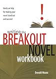 Writing the Breakout Novel Workbook: Hands-on Help for Making Your Novel Stand Out and Succeed by Donald Maass