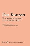 Das Konzert: Neue Aufführungskonzepte für eine klassische Form (Schriften zum Kultur- und Museumsmanagement) by