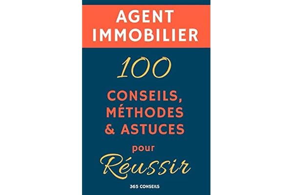 Agent immobilier : 100 Conseils, Méthodes et Astuces, pour Réussir