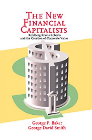 The New Financial Capitalists: Kohlberg Kravis Roberts and the Creation of Corporate Value