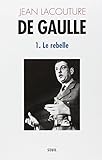 De Gaulle. Tome 1, Le rebelle (1890-1944)