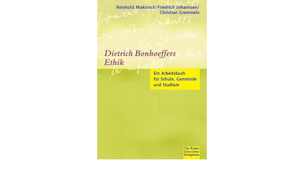 Dietrich Bonhoeffers Ethik Ein Arbeitsbuch Fur Schule Gemeinde Und Studium Ed Chr Kaiser Amazon De Mokrosch Reinhold Johannsen Friedrich Gremmels Christian Bucher