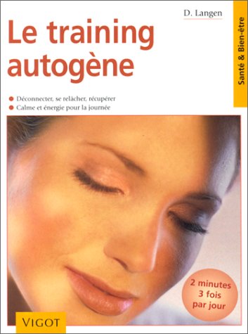 Le training autogène : Deux minutes 3 fois par jour, déconnecter, se relâcher, récupérer, calme et énergie pour la journée Le training autogène : Deux minutes 3 fois par jour, déconnecter, se relâcher, récupérer, calme et énergie pour la journée