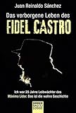 Das verborgene Leben des Fidel Castro: Ich war 20 Jahre Leibwächter des Maximo Lider. Das ist die wahre Geschichte by Juan Reinaldo Sanchez, Axel Gyldén