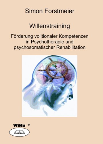 Willenstraining. Förderung volitionaler Kompetenzen in Psychotherapie und psychosomatischer Rehabilitation