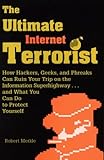 The Ultimate Internet Terrorist: How Hackers, Geeks and Phreaks Can Ruin Your Trip on the Information Superhighway...and What You Can Do to Protect Yourself by Robert Merkle (1998-03-06) by 