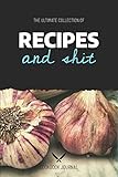  The Ultimate Collection Of Recipes And Shit Cookbook Journal: ~ Blank Family Recipe Cookbook To Write In For Men and Women
