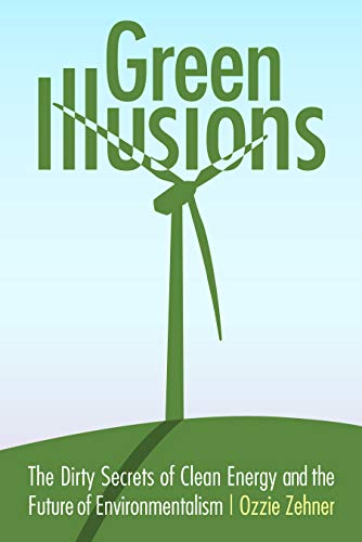 Green Illusions: The Dirty Secrets of Clean Energy and the Future of Environmentalism livre
