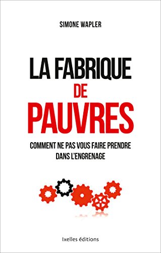 La fabrique de pauvres: ... et comment ne pas vous faire prendre dans l'engrenage La fabrique de pauvres: ... et comment ne pas vous faire prendre dans l'engrenage