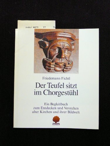 Download Der Teufel sitzt im Chorgestühl. Ein Begleitbuch zum Entdecken und Verstehen alter Kirchen und ihrer Bilderwelt. 3. Auflage. Download Der Teufel sitzt im Chorgestühl. Ein Begleitbuch zum Entdecken und Verstehen alter Kirchen und ihrer Bilderwelt. 3. Auflage.