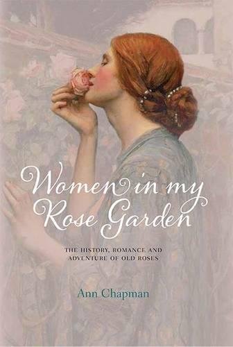 Download Women in My Rose Garden: The History, Romance and Adventure of Old Roses