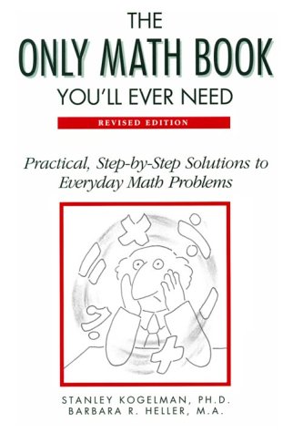 The Only Math Book You'll Ever Need/Practical, Step-By-Step Solutions to Everyday Math Problems livre