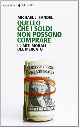 Quello che i soldi non possono comprare. I limiti morali del mercato