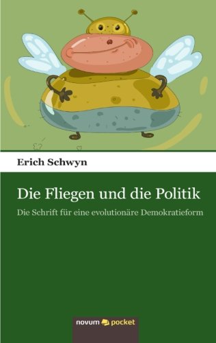 Die Fliegen und die Politik: Die Schrift für eine Evolutionäre Demokratieform