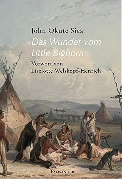 Das Wunder Vom Little Bighorn Erzahlungen Aus Der Welt Der Alten Lakota Amazon De John Okute Sica Liselotte Welskopf Henrich Bucher