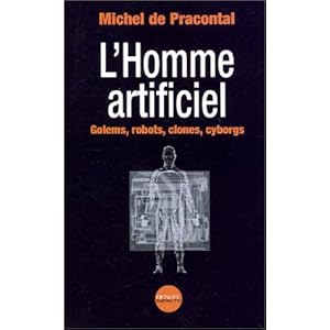 L'Homme artificiel : Golems, robots, clones, cyborgs Livre en Ligne L'Homme artificiel : Golems, robots, clones, cyborgs Livre en Ligne - Telecharger Ebook