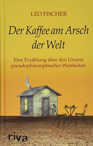 Der Kaffee Am Arsch Der Welt Eine Erzählung über Den Unsinn Pseudophilosophischer Weisheiten - 