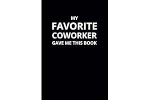 My Favorite Coworker Gave Me This Book: 6x9 Lined Funny Work Notebook, 108 Page Office Gag Gift For Adults | Secret Santa Card Alternative & Coworker White Elephant Gift Idea