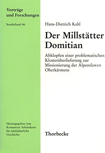 Der Millstätter Domitian: Abklopfen einer problematischen Klosterüberlieferung zur Missionierung der Alpenslawen Oberkärntens (Vorträge und Forschungen - Sonderbände)