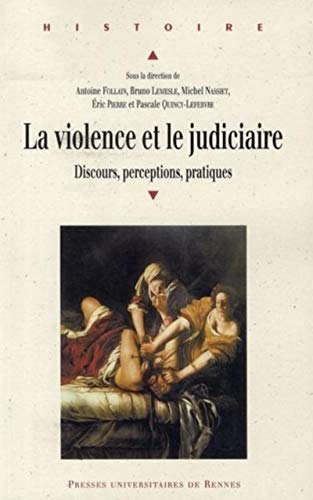 La violence et le judiciaire du Moyen Age à nos jours : Discours, perceptions, pratiques La violence et le judiciaire du Moyen Age à nos jours : Discours, perceptions, pratiques