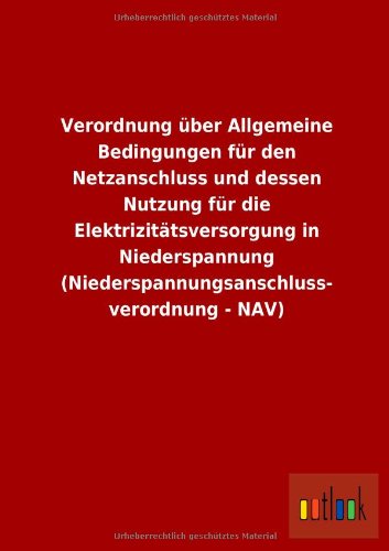Verordnung über Allgemeine Bedingungen für den Netzanschluss und dessen Nutzung für die Elektrizitätsversorgung in Niederspannung (Niederspannungsanschluss- verordnung - NAV)