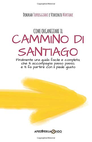 Come organizzare il Cammino di Santiago: Finalmente una guida facile e completa, che ti accompagna passo passo e ti fa partire con il piede giusto