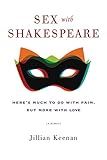 Sex with Shakespeare: Here's Much to Do with Pain, but More with Love (English Edition) by Jillian Keenan