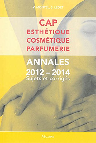 Download CAP Esthétique Cosmétique Parfumerie : Annales 2012-2014 Sujets et corrigés Download CAP Esthétique Cosmétique Parfumerie : Annales 2012-2014 Sujets et corrigés